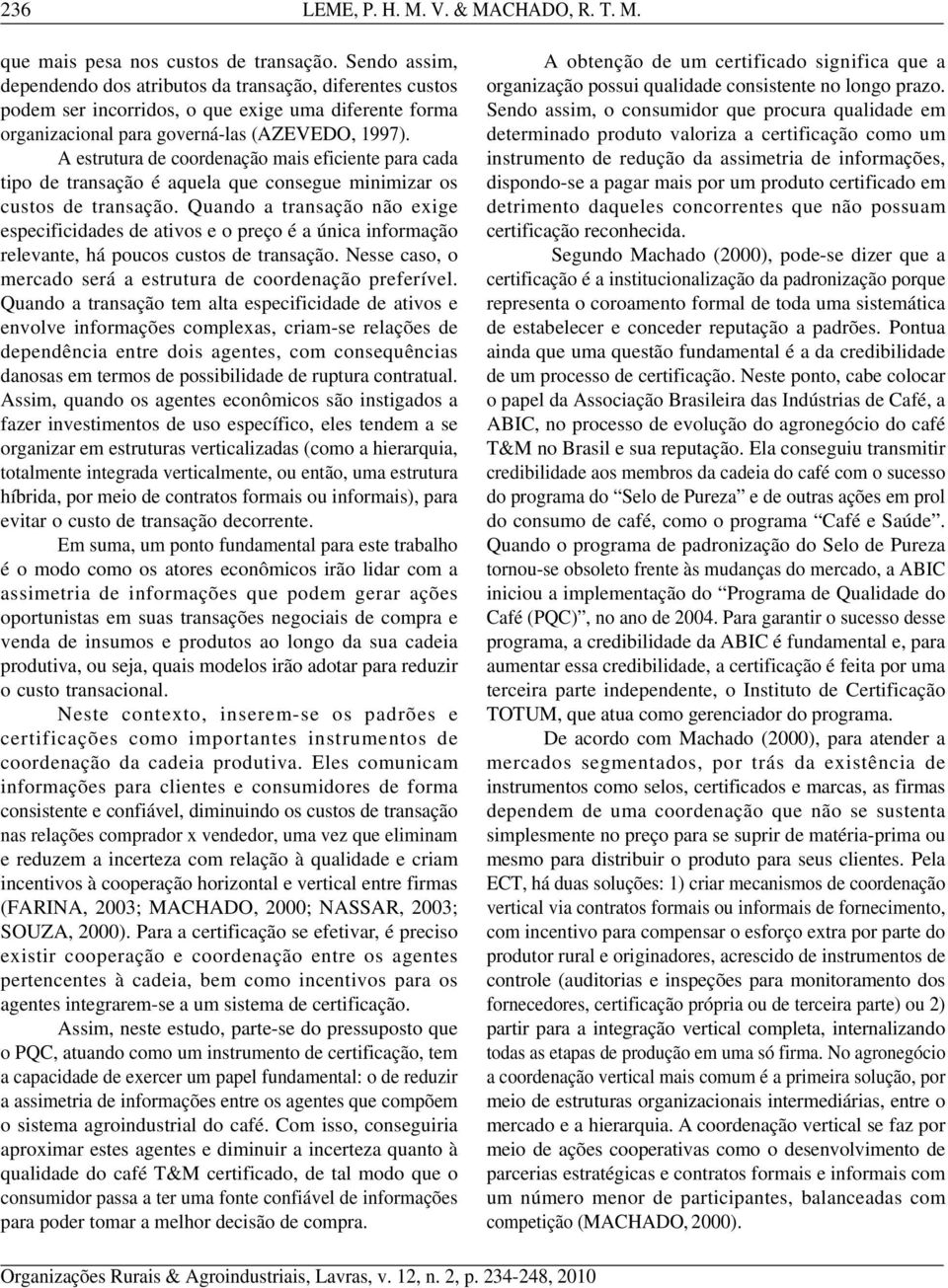 A estrutura de coordenação mais eficiente para cada tipo de transação é aquela que consegue minimizar os custos de transação.