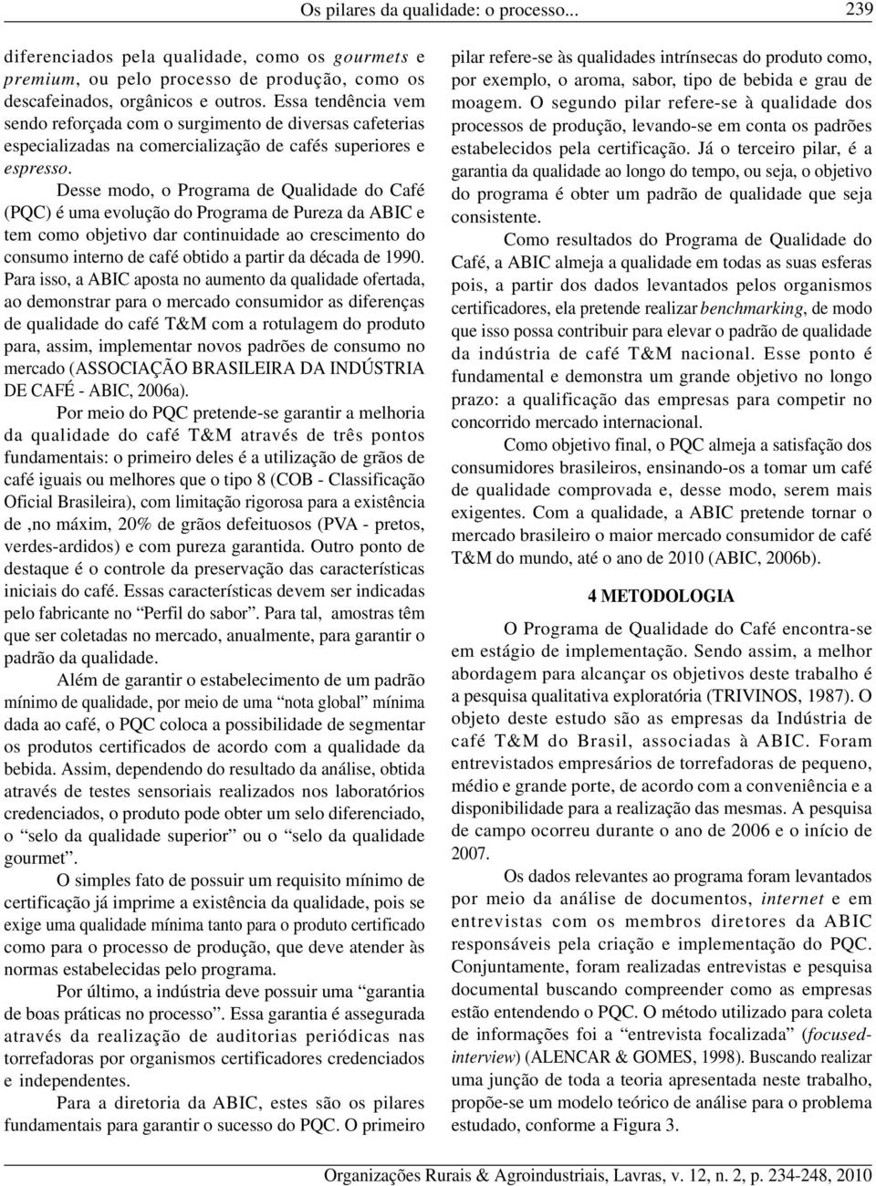 Desse modo, o Programa de Qualidade do Café (PQC) é uma evolução do Programa de Pureza da ABIC e tem como objetivo dar continuidade ao crescimento do consumo interno de café obtido a partir da década