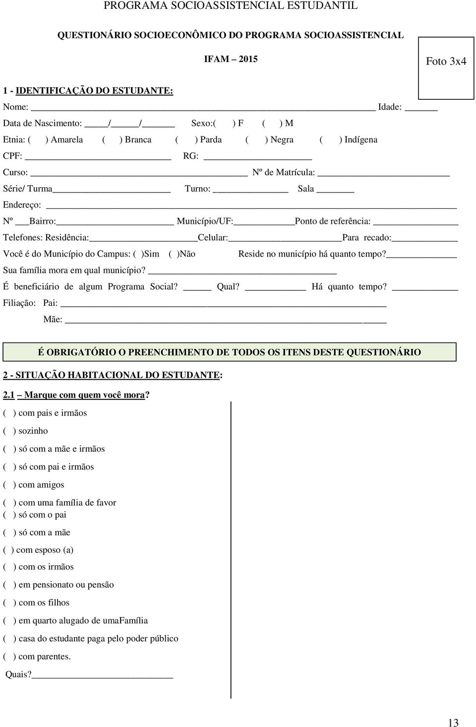 Residência: Celular: Para recado: Você é do Município do Campus: ( )Sim ( )Não Reside no município há quanto tempo? Sua família mora em qual município? É beneficiário de algum Programa Social? Qual?