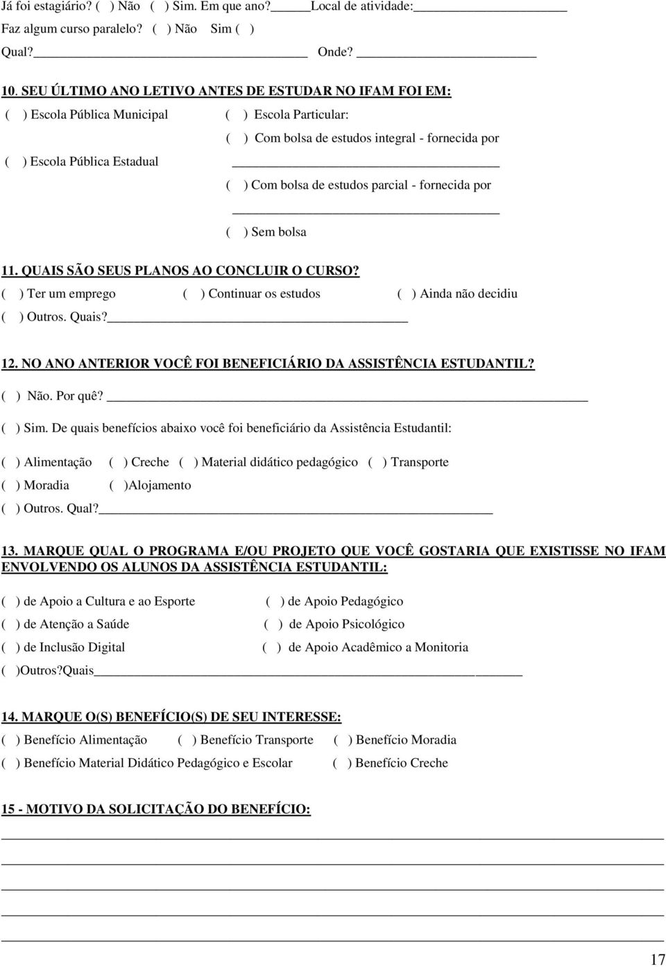 de estudos parcial - fornecida por ( ) Sem bolsa 11. QUAIS SÃO SEUS PLANOS AO CONCLUIR O CURSO? ( ) Ter um emprego ( ) Continuar os estudos ( ) Ainda não decidiu ( ) Outros. Quais? 12.