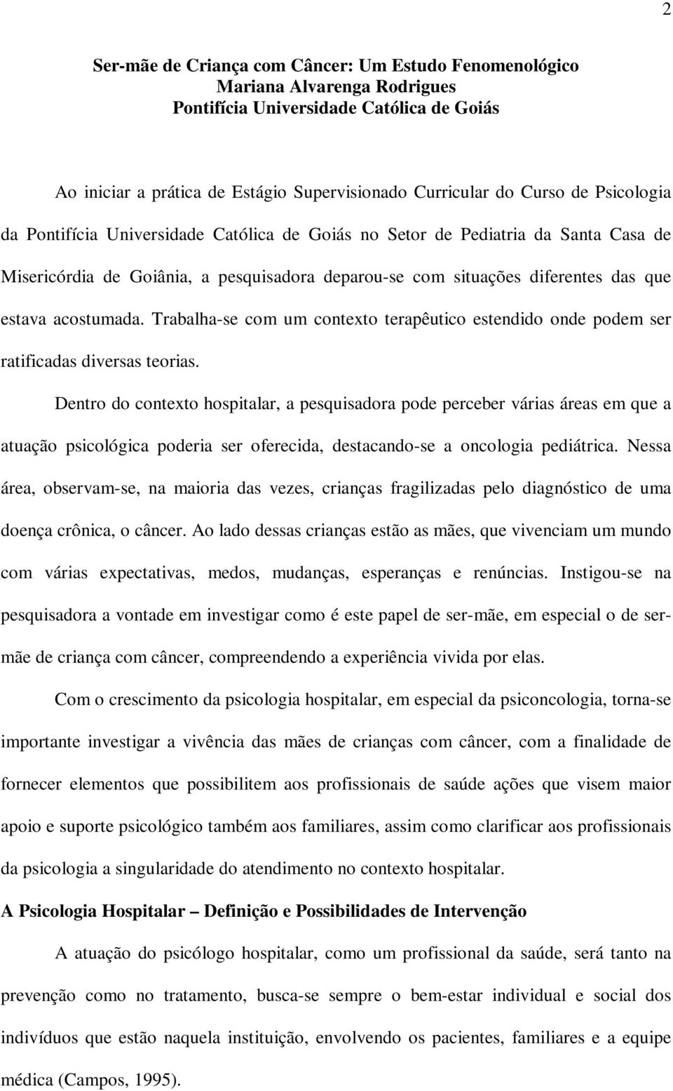 Trabalha-se com um contexto terapêutico estendido onde podem ser ratificadas diversas teorias.