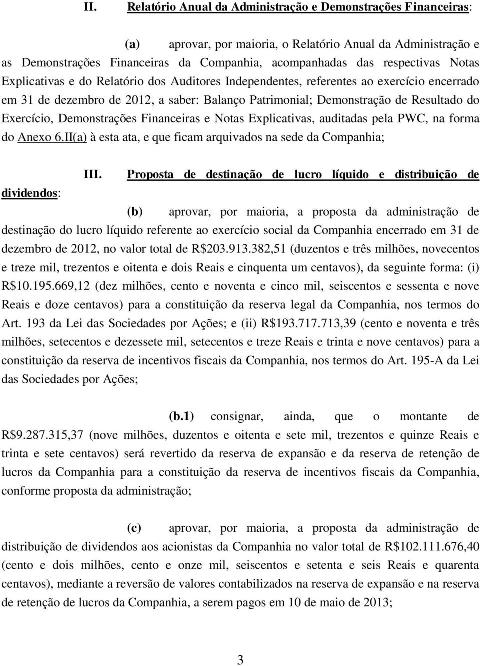 Exercício, Demonstrações Financeiras e Notas Explicativas, auditadas pela PWC, na forma do Anexo 6.II(a) à esta ata, e que ficam arquivados na sede da Companhia; III.