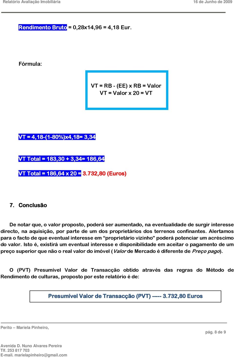 Conclusão De notar que, o valor proposto, poderá ser aumentado, na eventualidade de surgir interesse directo, na aquisição, por parte de um dos proprietários dos terrenos confinantes.