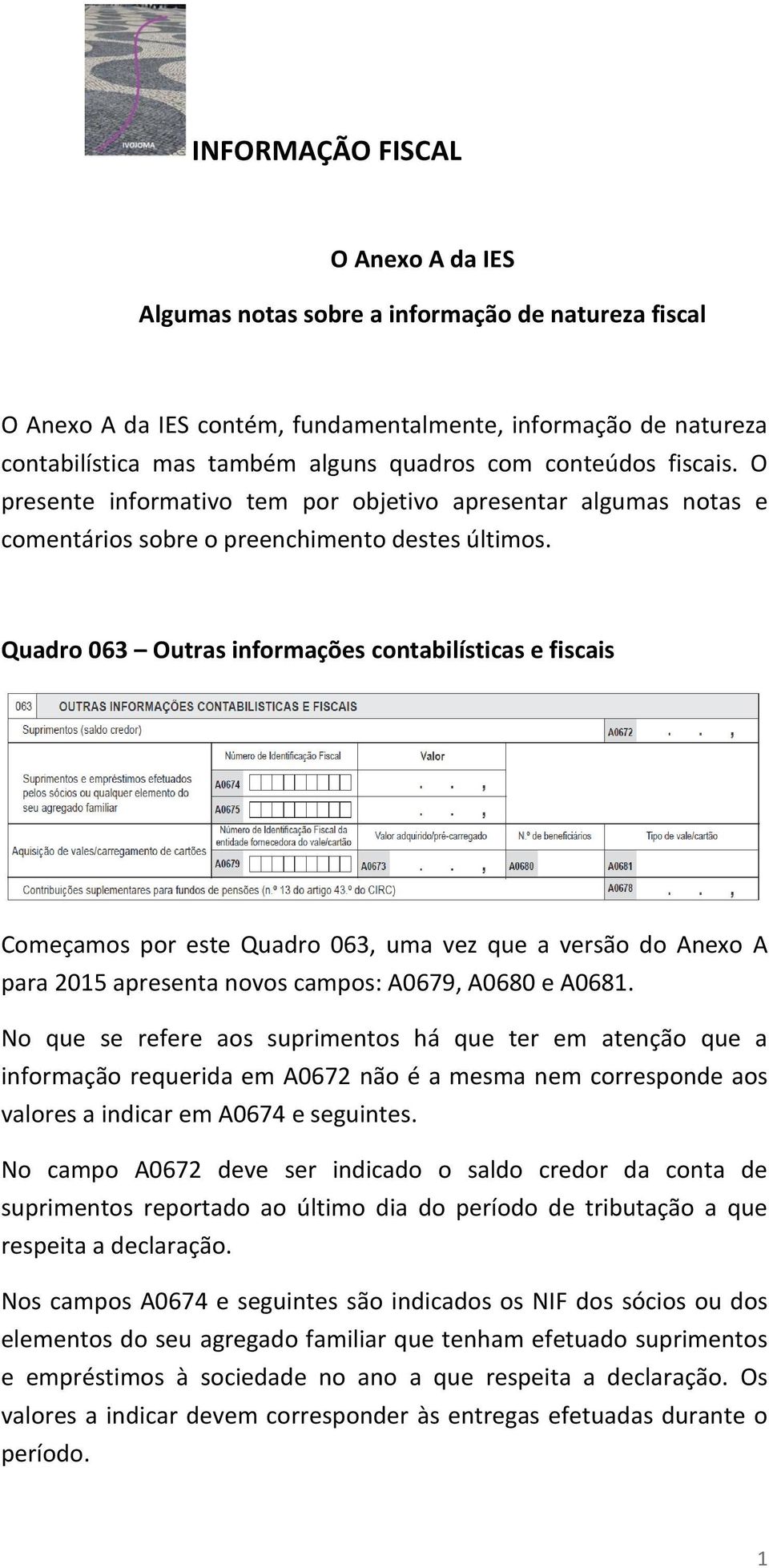 Quadro 063 Outras informações contabilísticas e fiscais Começamos por este Quadro 063, uma vez que a versão do Anexo A para 2015 apresenta novos campos: A0679, A0680 e A0681.