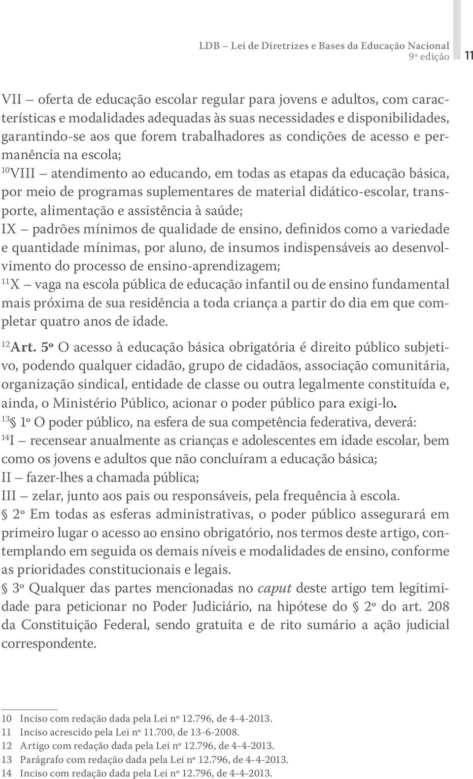 programas suplementares de material didático-escolar, transporte, alimentação e assistência à saúde; IX padrões mínimos de qualidade de ensino, definidos como a variedade e quantidade mínimas, por