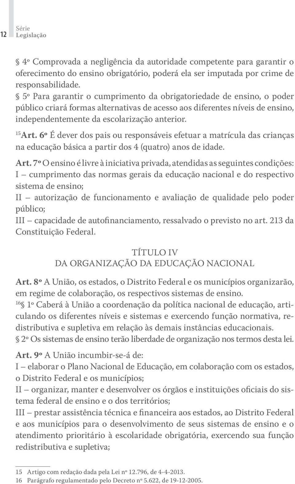 6º É dever dos pais ou responsáveis efetuar a matrícula das crianças na educação básica a partir dos 4 (quatro) anos de idade. Art.