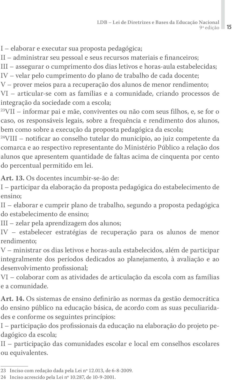 articular-se com as famílias e a comunidade, criando processos de integração da sociedade com a escola; 23 VII informar pai e mãe, conviventes ou não com seus filhos, e, se for o caso, os