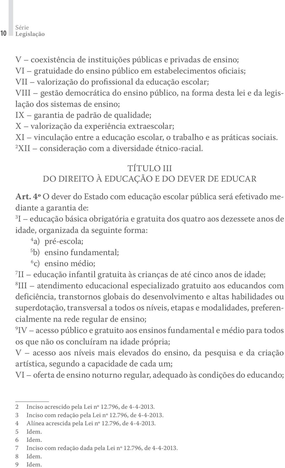 entre a educação escolar, o trabalho e as práticas sociais. 2 XII consideração com a diversidade étnico-racial. TÍTULO III DO DIREITO À EDUCAÇÃO E DO DEVER DE EDUCAR Art.