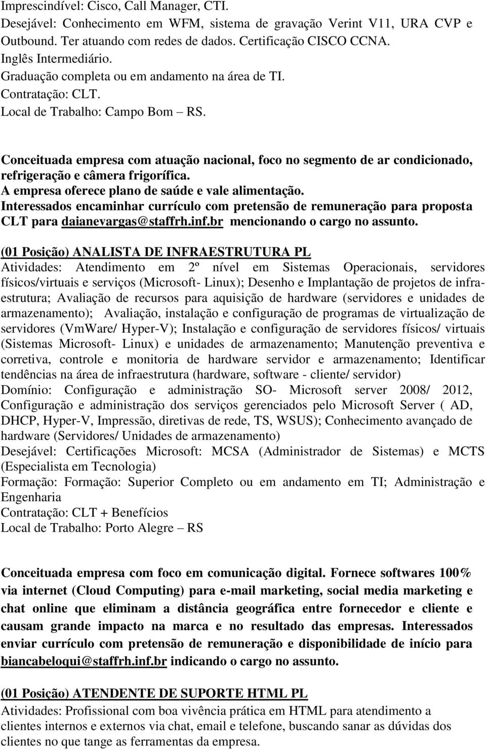 Conceituada empresa com atuação nacional, foco no segmento de ar condicionado, refrigeração e câmera frigorífica. A empresa oferece plano de saúde e vale alimentação.