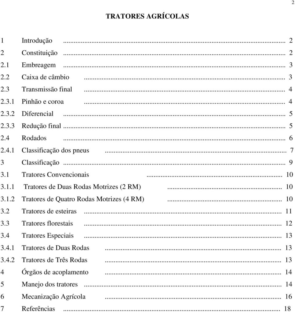 .. 10 3.1.2 Tratores de Quatro Rodas Motrizes (4 RM)... 10 3.2 Tratores de esteiras... 11 3.3 Tratores florestais... 12 3.4 Tratores Especiais... 13 3.4.1 Tratores de Duas Rodas.