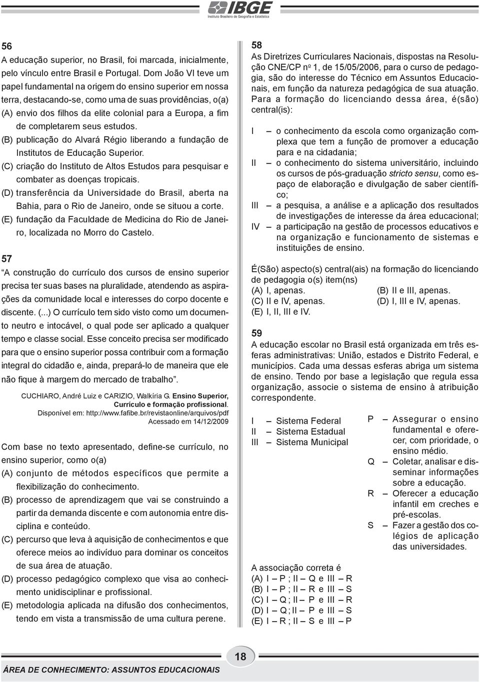 completarem seus estudos. (B) publicação do Alvará Régio liberando a fundação de Institutos de Educação Superior.