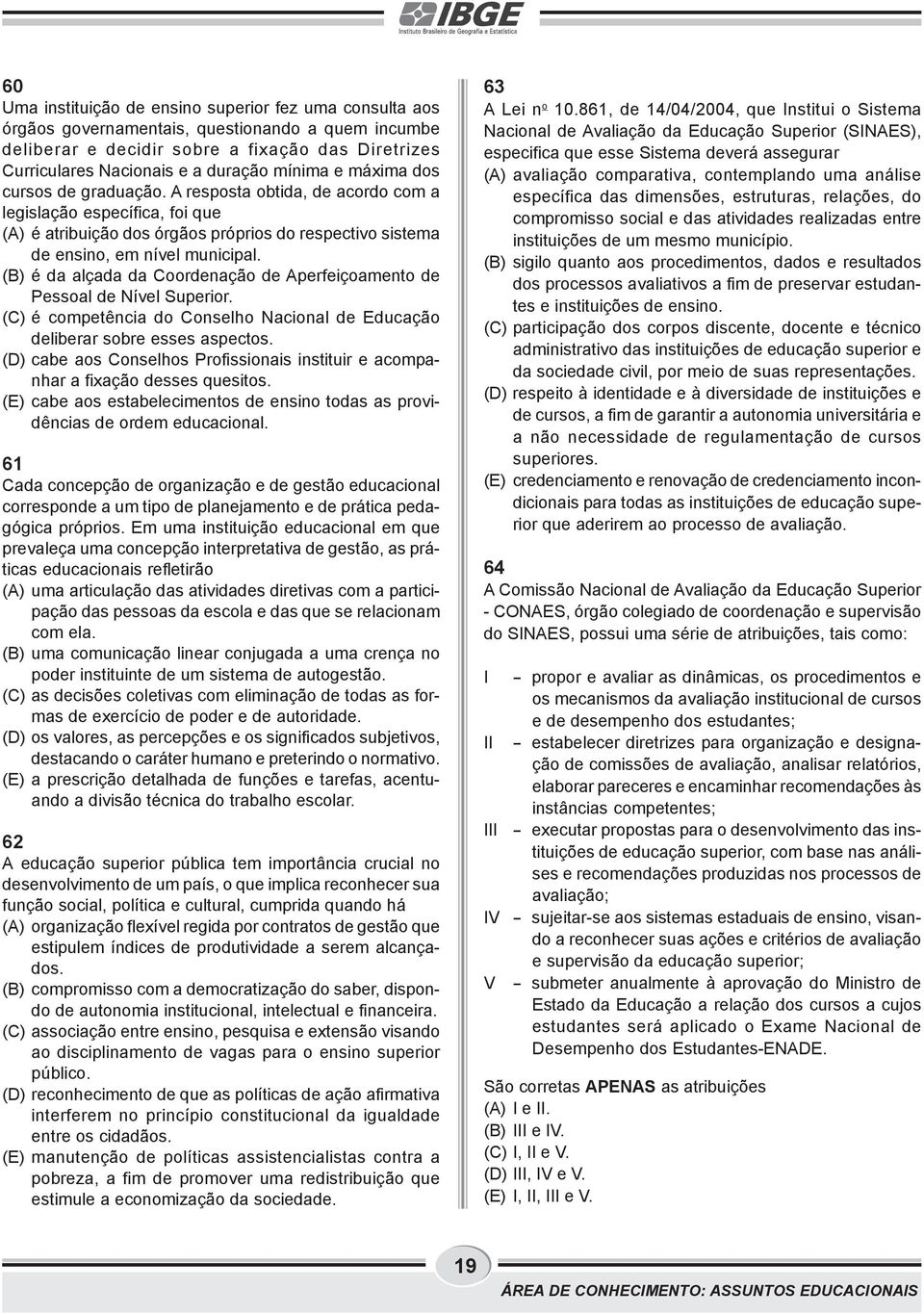 (B) é da alçada da Coordenação de Aperfeiçoamento de Pessoal de Nível Superior. (C) é competência do Conselho Nacional de Educação deliberar sobre esses aspectos.