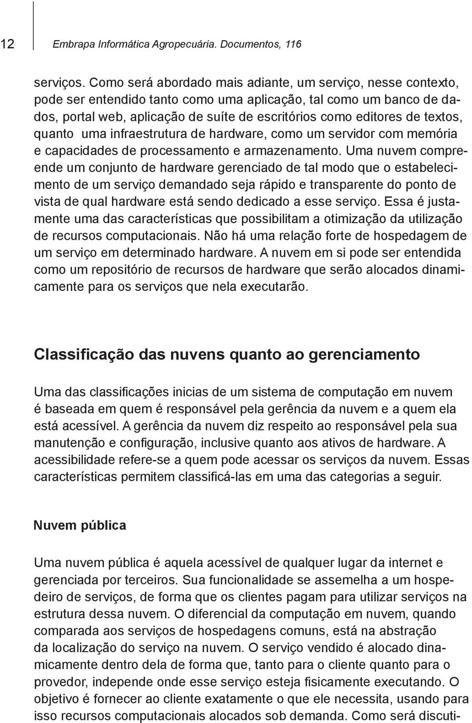 textos, quanto uma infraestrutura de hardware, como um servidor com memória e capacidades de processamento e armazenamento.