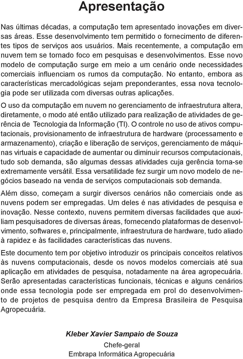 Esse novo modelo de computação surge em meio a um cenário onde necessidades comerciais influenciam os rumos da computação.