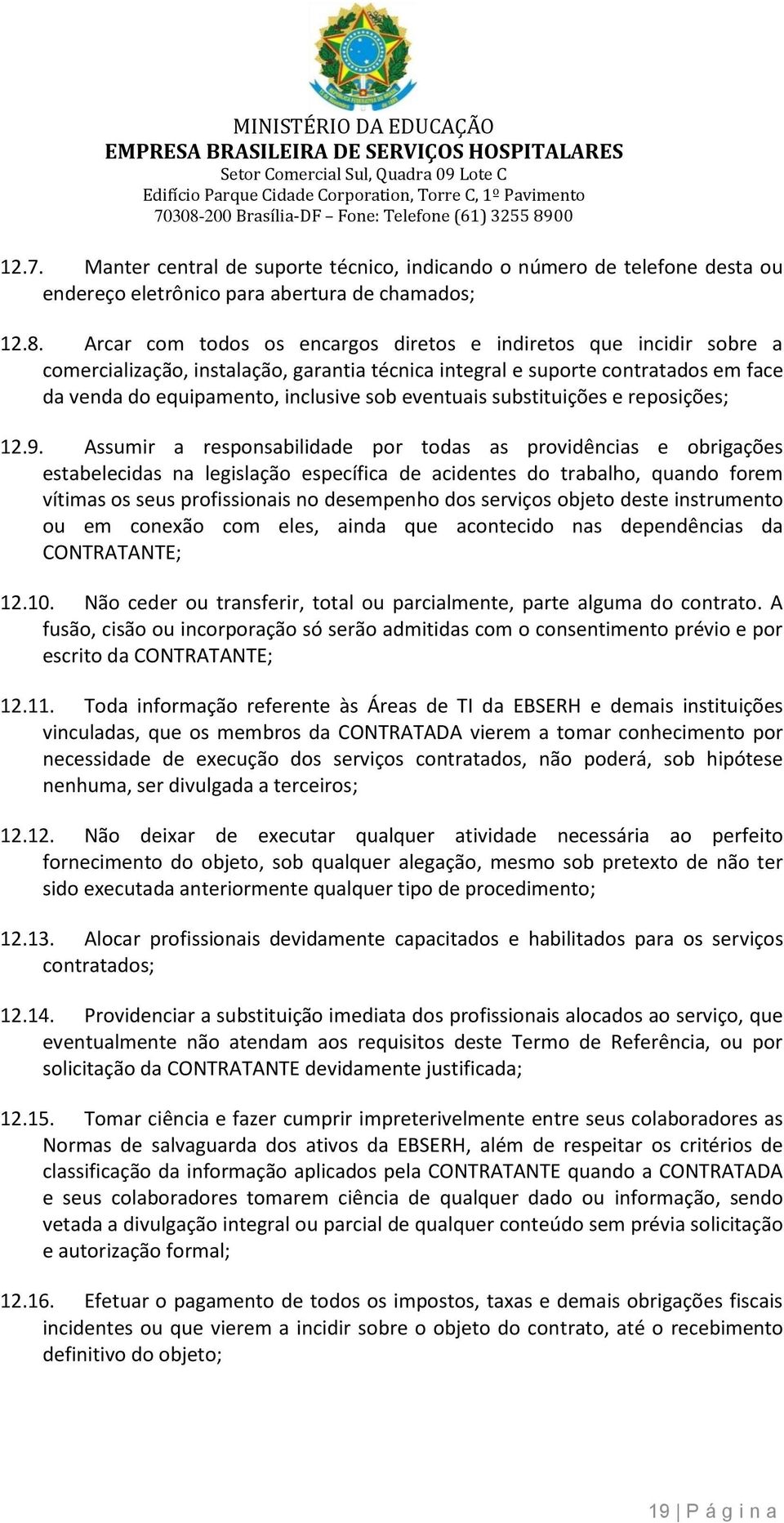 direts e indirets que incidir sbre a cmercializaçã, instalaçã, garantia técnica integral e suprte cntratads em face da venda d equipament, inclusive sb eventuais substituições e repsições; 12.9.