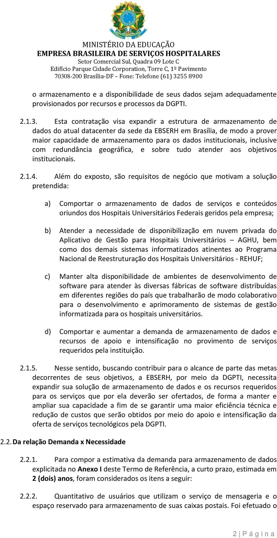 Esta cntrataçã visa expandir a estrutura de armazenament de dads d atual datacenter da sede da EBSERH em Brasília, de md a prver mair capacidade de armazenament para s dads institucinais, inclusive