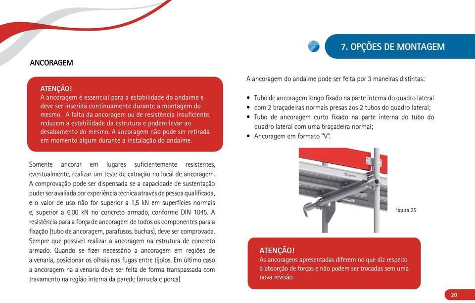 A ancoragem não pode ser retirada em momento algum durante a instalação do andaime.