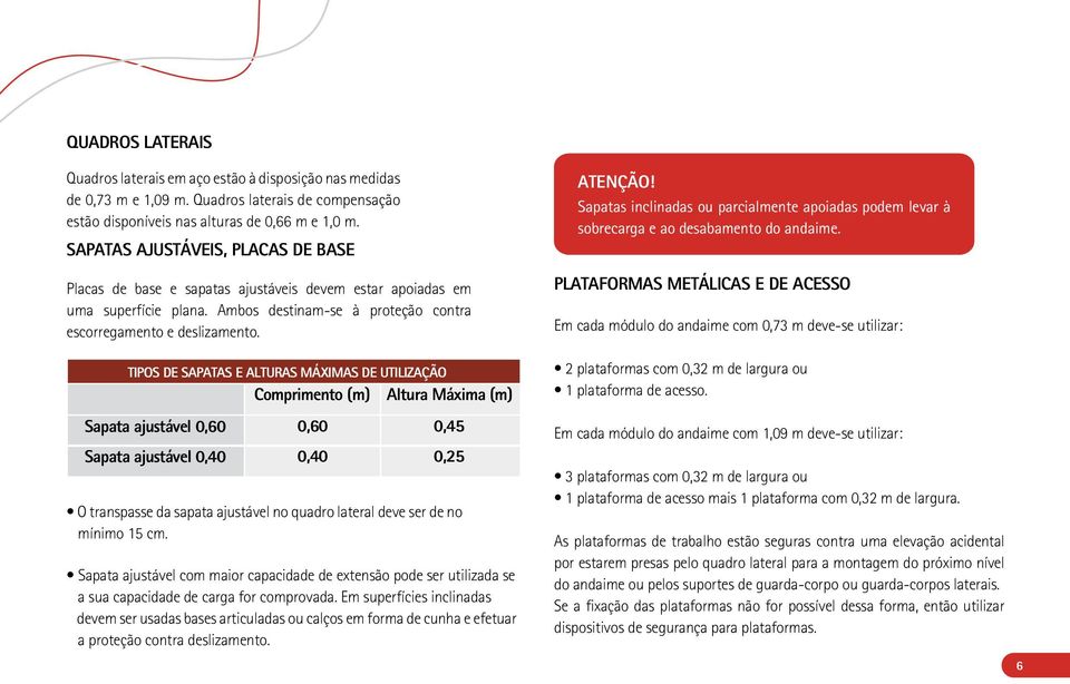 TIPOS DE SAPATAS E ALTURAS MÁXIMAS DE UTILIZAÇÃO Comprimento (m) Altura Máxima (m) Sapata ajustável 0,60 Sapata ajustável 0,40 0,60 0,45 0,40 0,25 O transpasse da sapata ajustável no quadro lateral