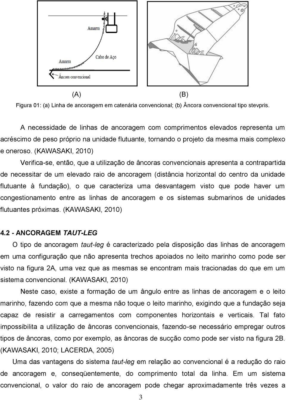 (KAWASAKI, 2010) Verifica-se, então, que a utilização de âncoras convencionais apresenta a contrapartida de necessitar de um elevado raio de ancoragem (distância horizontal do centro da unidade