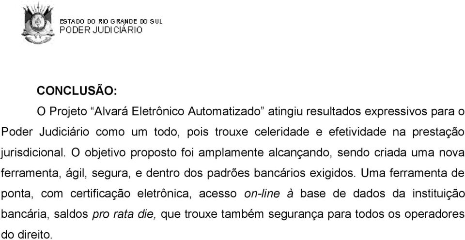 O objetivo proposto foi amplamente alcançando, sendo criada uma nova ferramenta, ágil, segura, e dentro dos padrões bancários