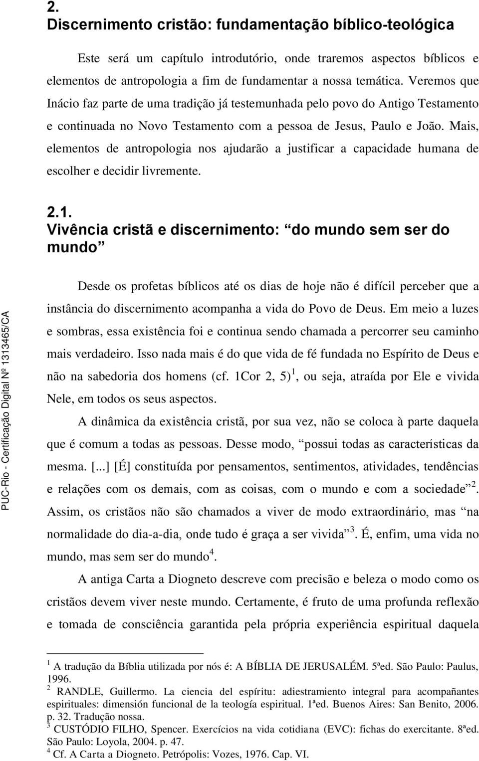 Mais, elementos de antropologia nos ajudarão a justificar a capacidade humana de escolher e decidir livremente. 2.1.