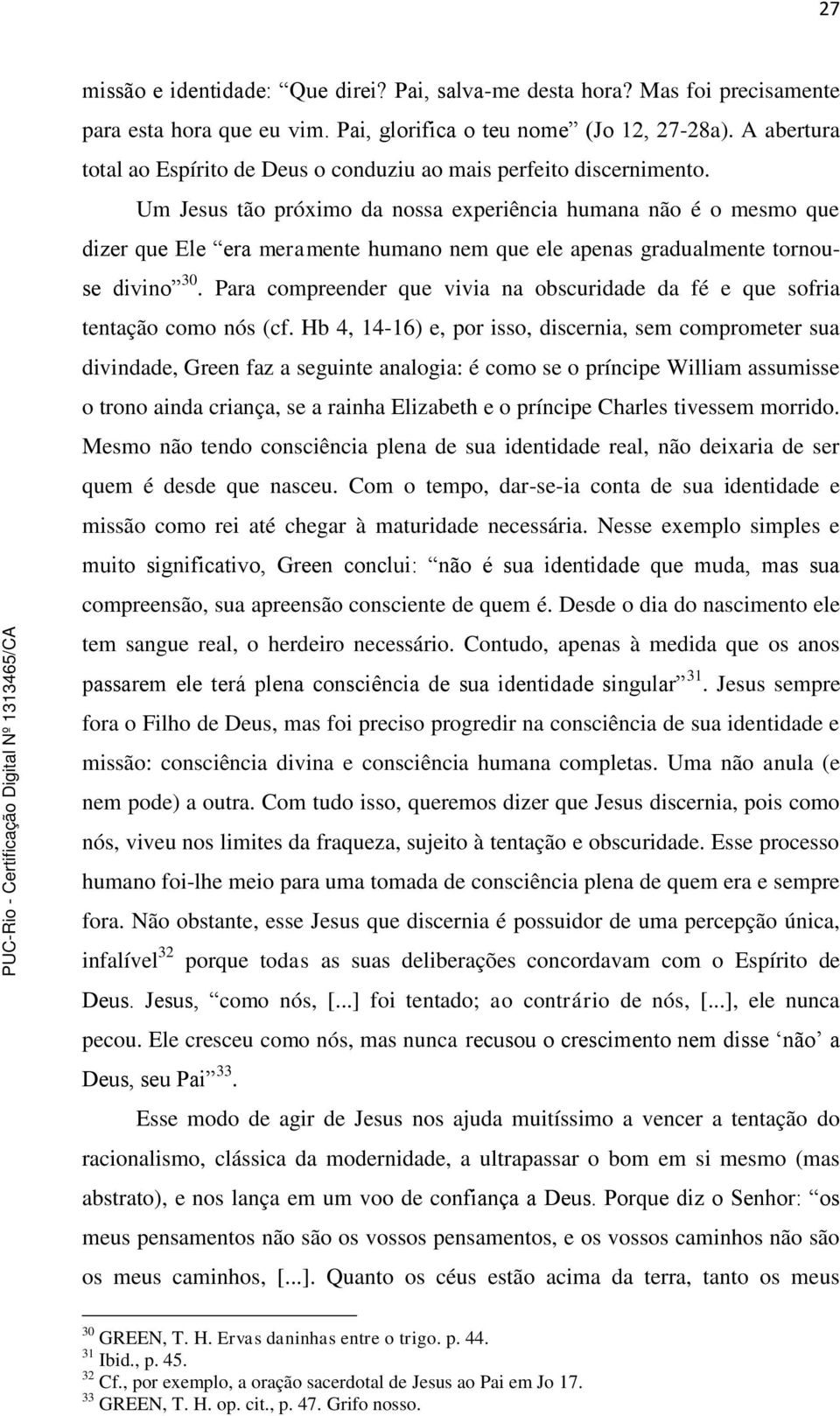 Um Jesus tão próximo da nossa experiência humana não é o mesmo que dizer que Ele era meramente humano nem que ele apenas gradualmente tornouse divino 30.