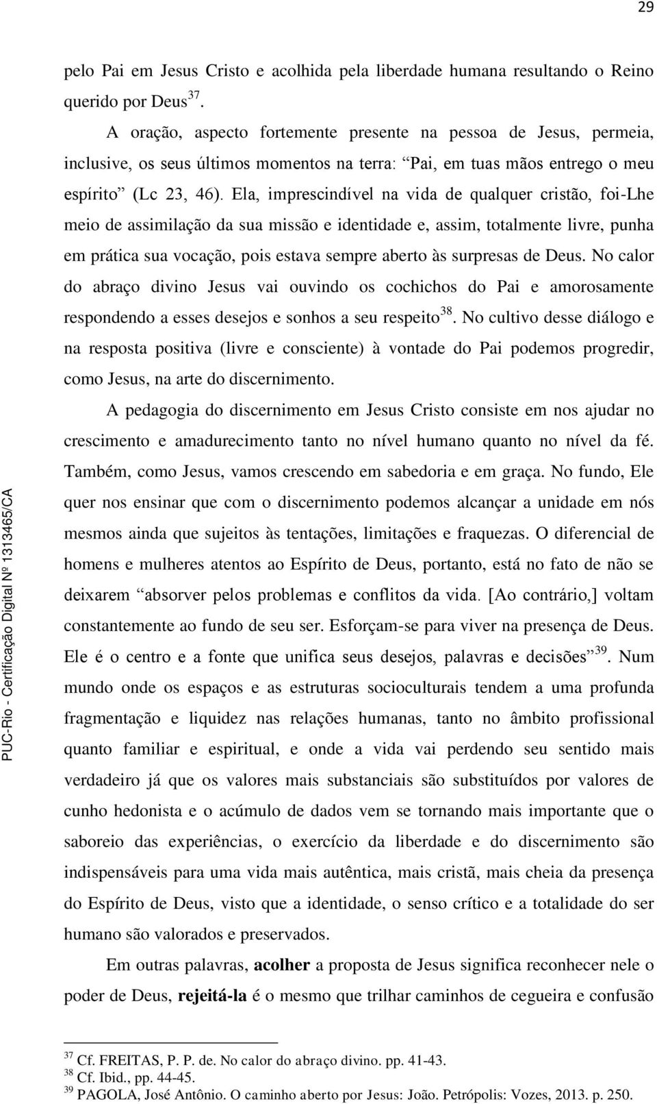 Ela, imprescindível na vida de qualquer cristão, foi-lhe meio de assimilação da sua missão e identidade e, assim, totalmente livre, punha em prática sua vocação, pois estava sempre aberto às