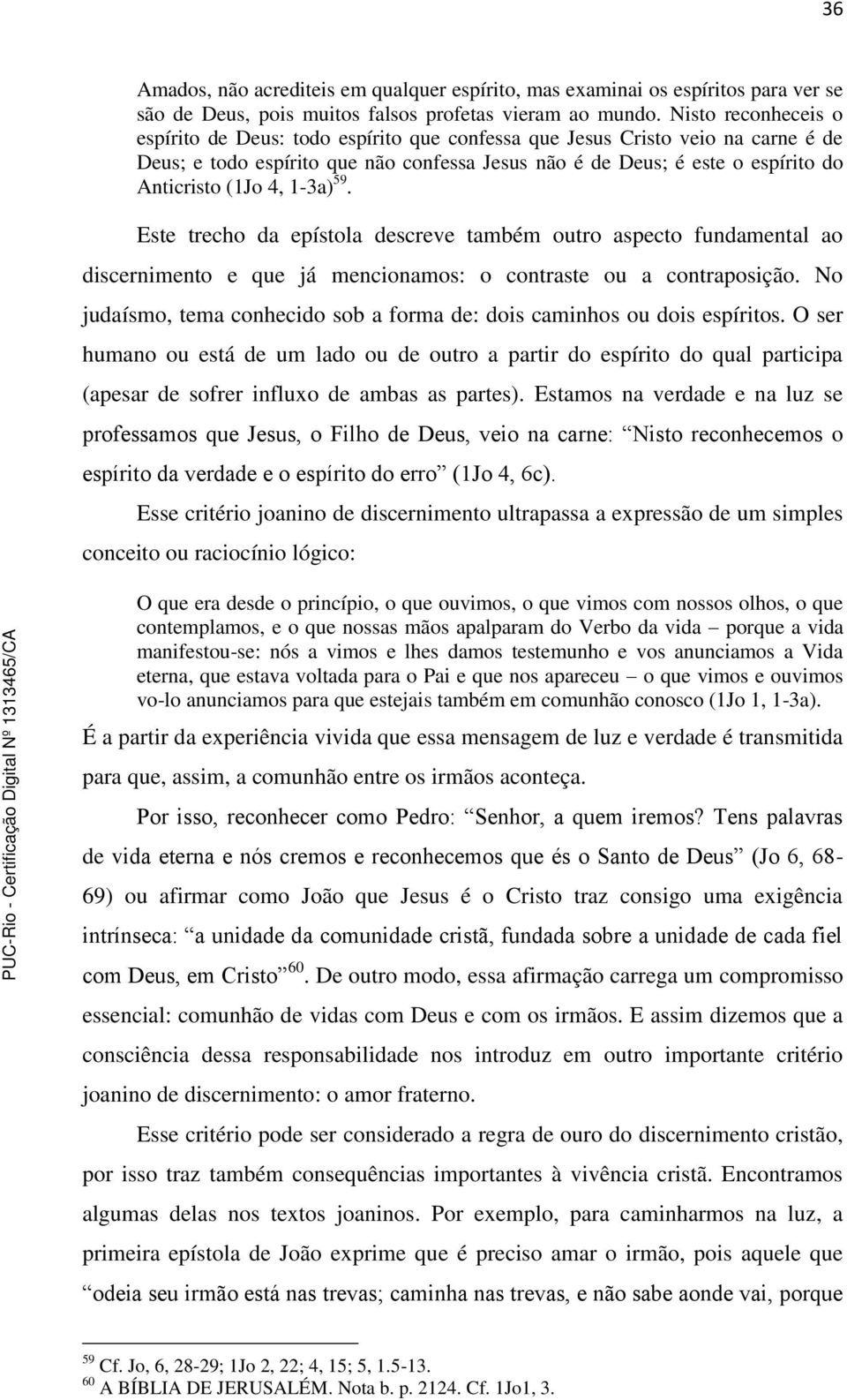 4, 1-3a) 59. Este trecho da epístola descreve também outro aspecto fundamental ao discernimento e que já mencionamos: o contraste ou a contraposição.