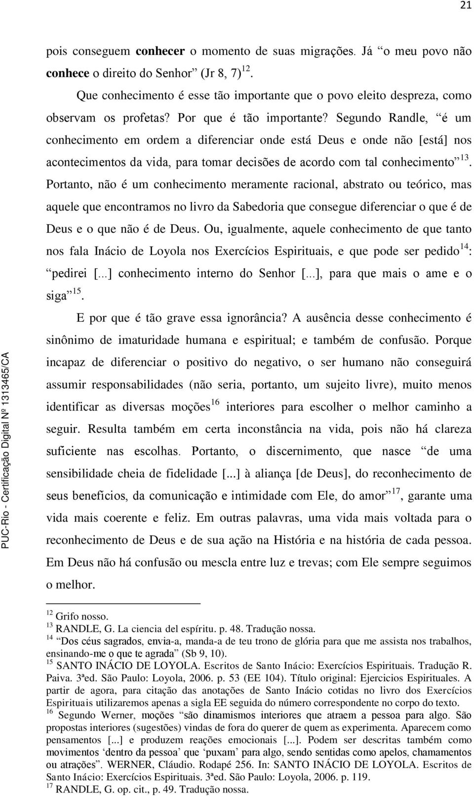 Segundo Randle, é um conhecimento em ordem a diferenciar onde está Deus e onde não [está] nos acontecimentos da vida, para tomar decisões de acordo com tal conhecimento 13.