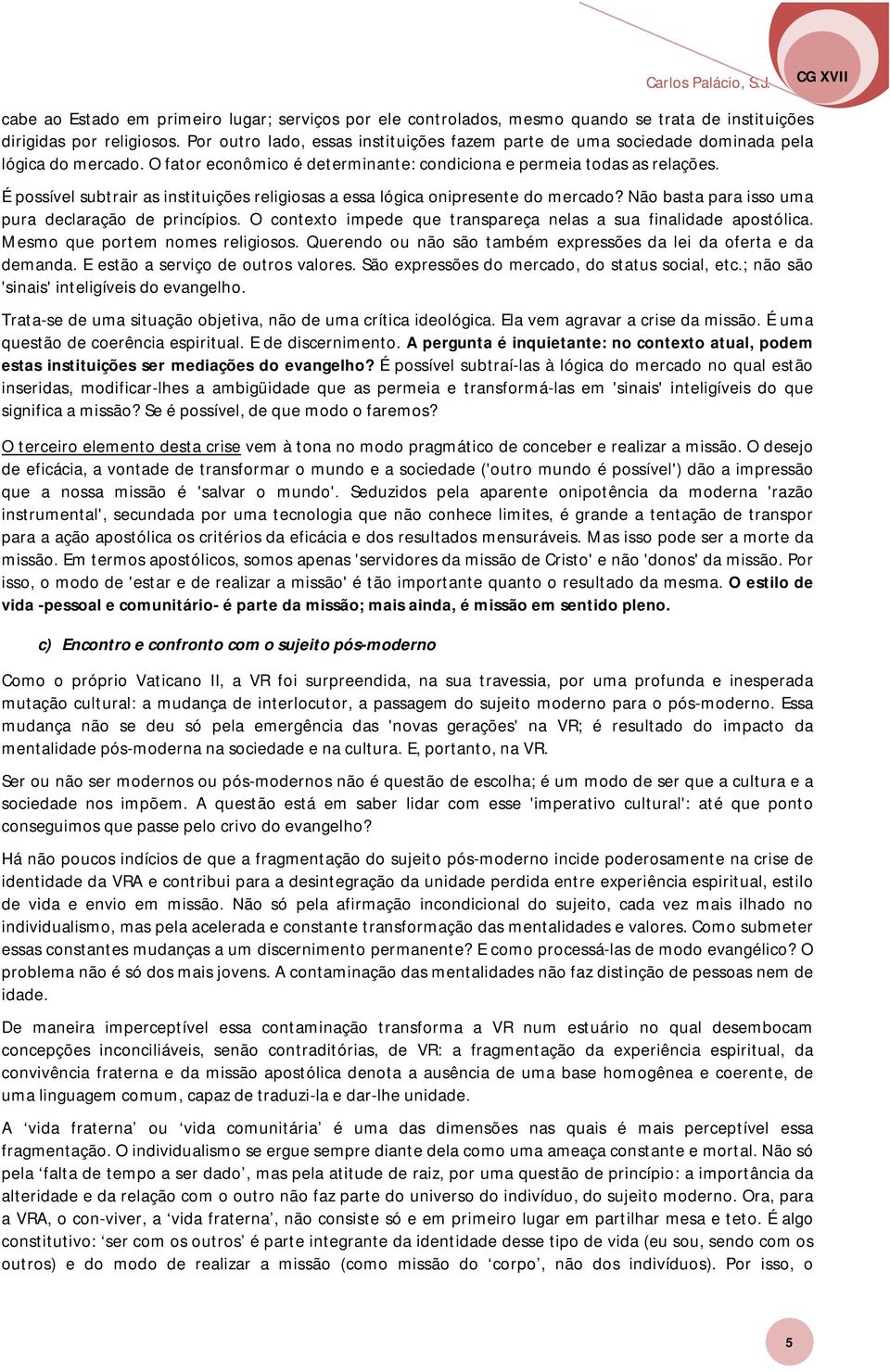 É possível subtrair as instituições religiosas a essa lógica onipresente do mercado? Não basta para isso uma pura declaração de princípios.