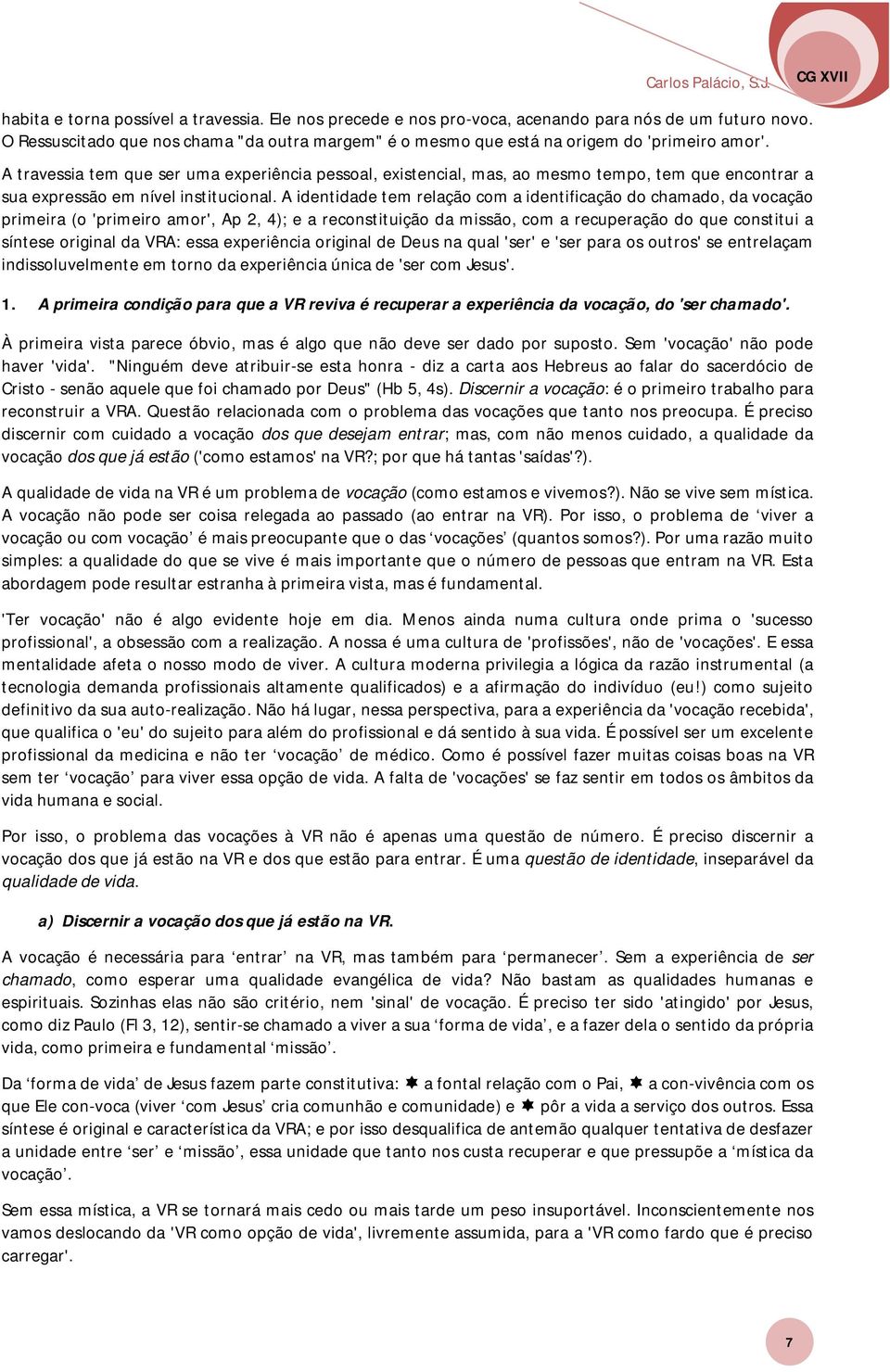 A travessia tem que ser uma experiência pessoal, existencial, mas, ao mesmo tempo, tem que encontrar a sua expressão em nível institucional.