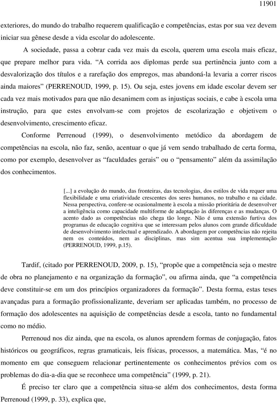 A corrida aos diplomas perde sua pertinência junto com a desvalorização dos títulos e a rarefação dos empregos, mas abandoná-la levaria a correr riscos ainda maiores (PERRENOUD, 1999, p. 15).