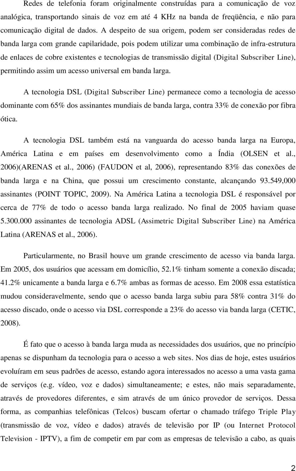 transmissão digital (Digital Subscriber Line), permitindo assim um acesso universal em banda larga.