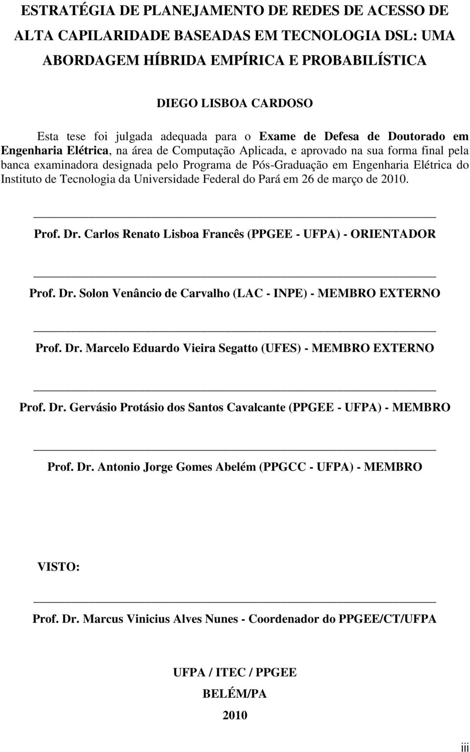 Elétrica do Instituto de Tecnologia da Universidade Federal do Pará em 26 de março de 2010. Prof. Dr. Carlos Renato Lisboa Francês (PPGEE - UFPA) - ORIENTADOR Prof. Dr. Solon Venâncio de Carvalho (LAC - INPE) - MEMBRO EXTERNO Prof.