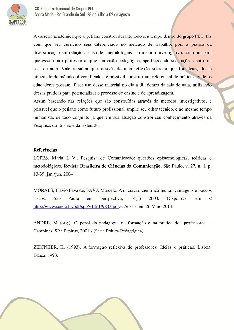 Vale ressaltar que, através de uma reflexão sobre o que foi alcançado se utilizando de métodos diversificados, é possível construir um referencial de práticas, onde os educadores possam fazer uso