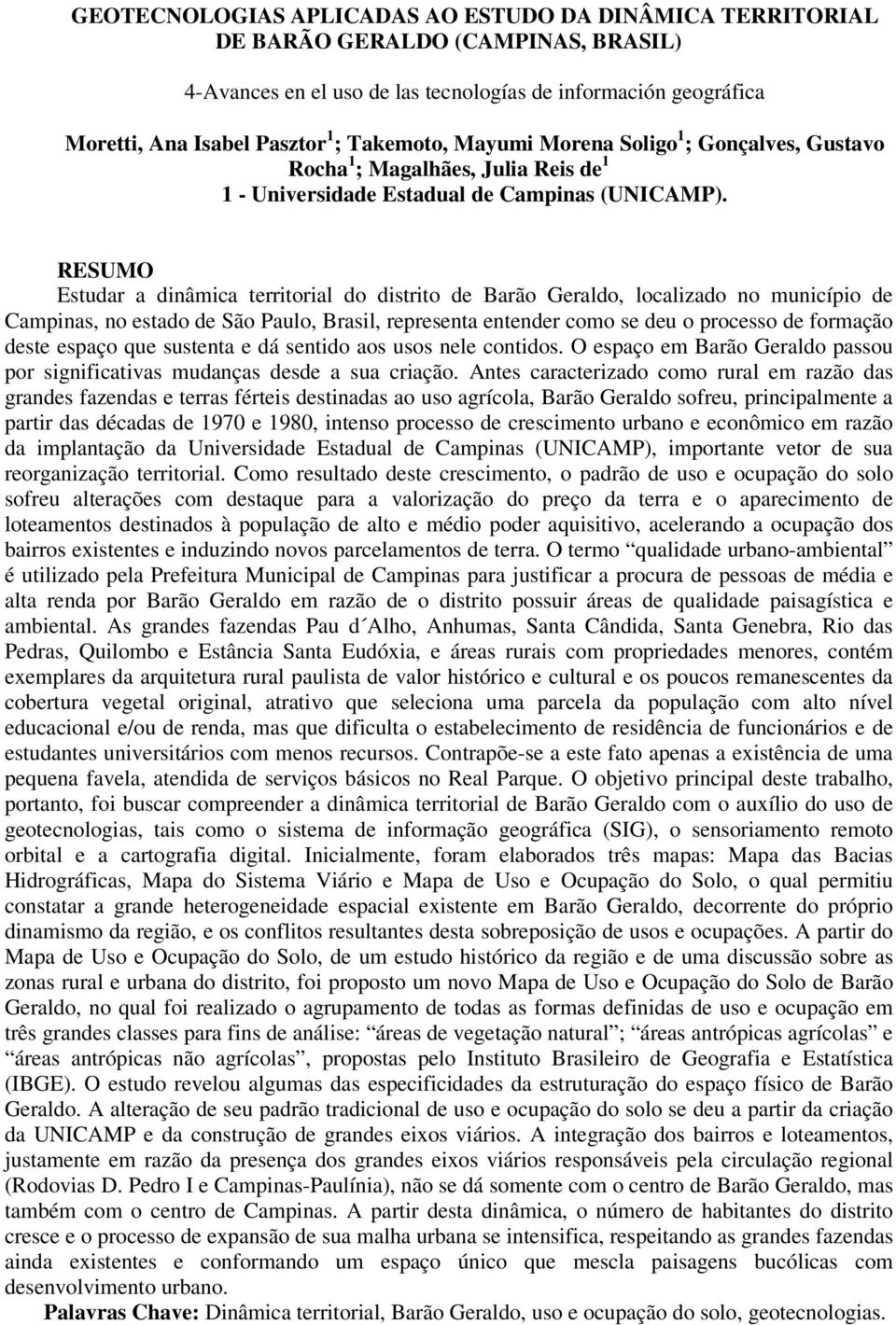 RESUMO Estudar a dinâmica territorial do distrito de Barão Geraldo, localizado no município de Campinas, no estado de São Paulo, Brasil, representa entender como se deu o processo de formação deste