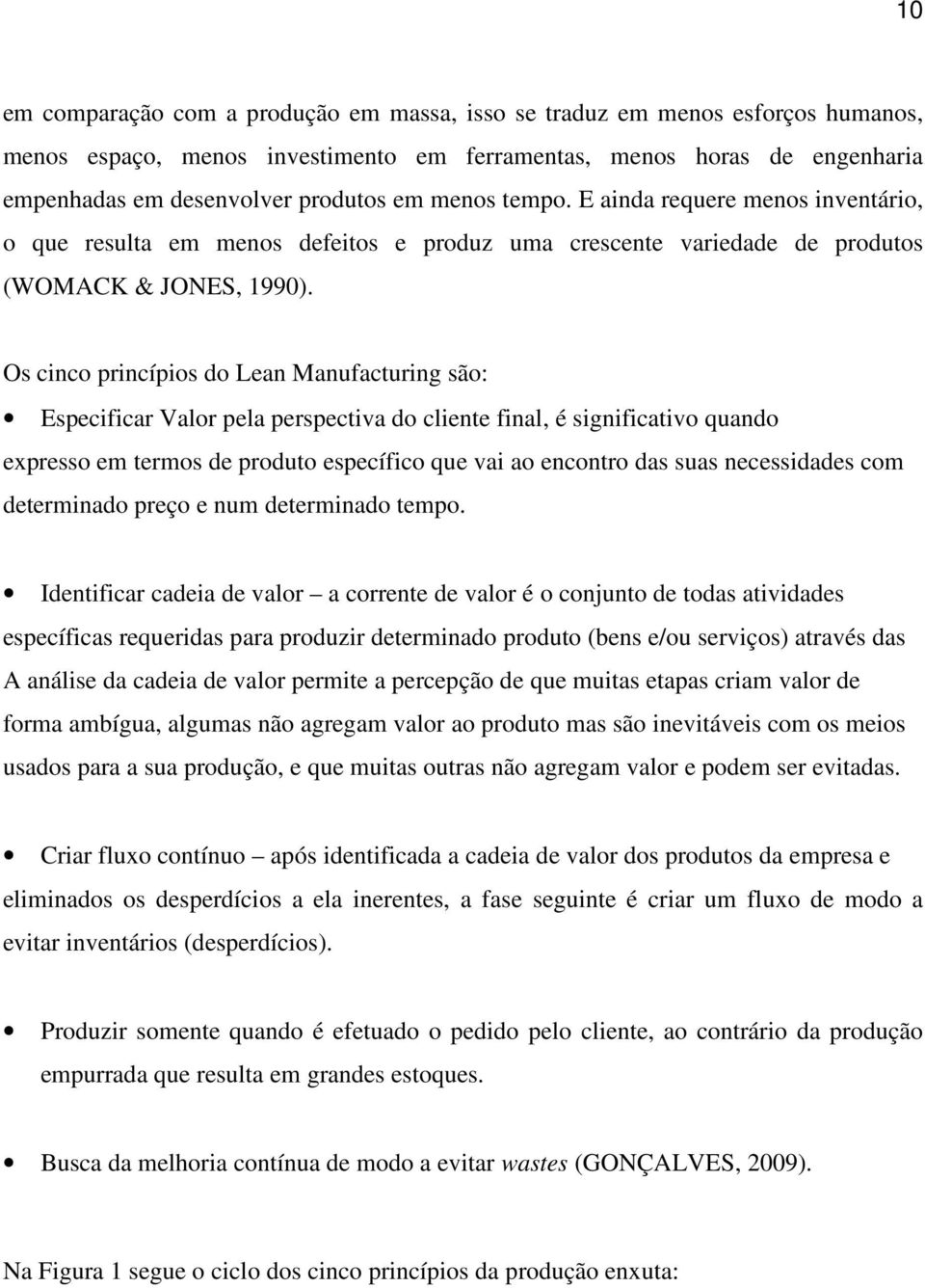 Os cinco princípios do Lean Manufacturing são: Especificar Valor pela perspectiva do cliente final, é significativo quando expresso em termos de produto específico que vai ao encontro das suas