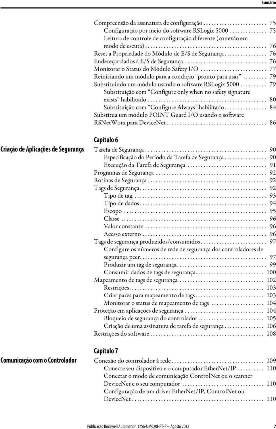 ............... 76 Endereçar dados à E/S de Segurança............................... 76 Monitorar o Status do Módulo Safety I/O......................... 77 Reiniciando um módulo para a condição pronto para usar.