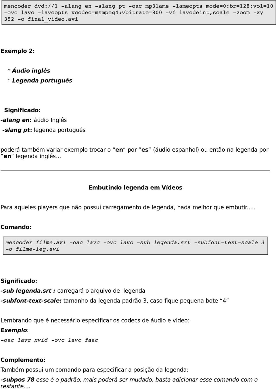 legenda inglês... Embutindo legenda em Vídeos Para aqueles players que não possuí carregamento de legenda, nada melhor que embutir... Comando: mencoder filme.avi oac lavc ovc lavc sub legenda.