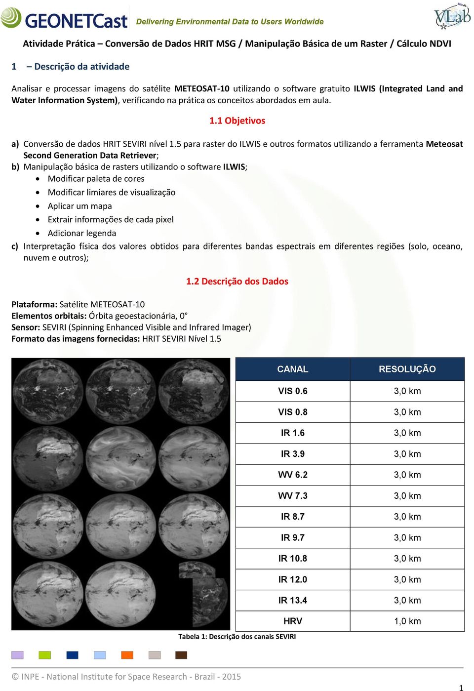 5 para raster do ILWIS e outros formatos utilizando a ferramenta Meteosat Second Generation Data Retriever; b) Manipulação básica de rasters utilizando o software ILWIS; Modificar paleta de cores