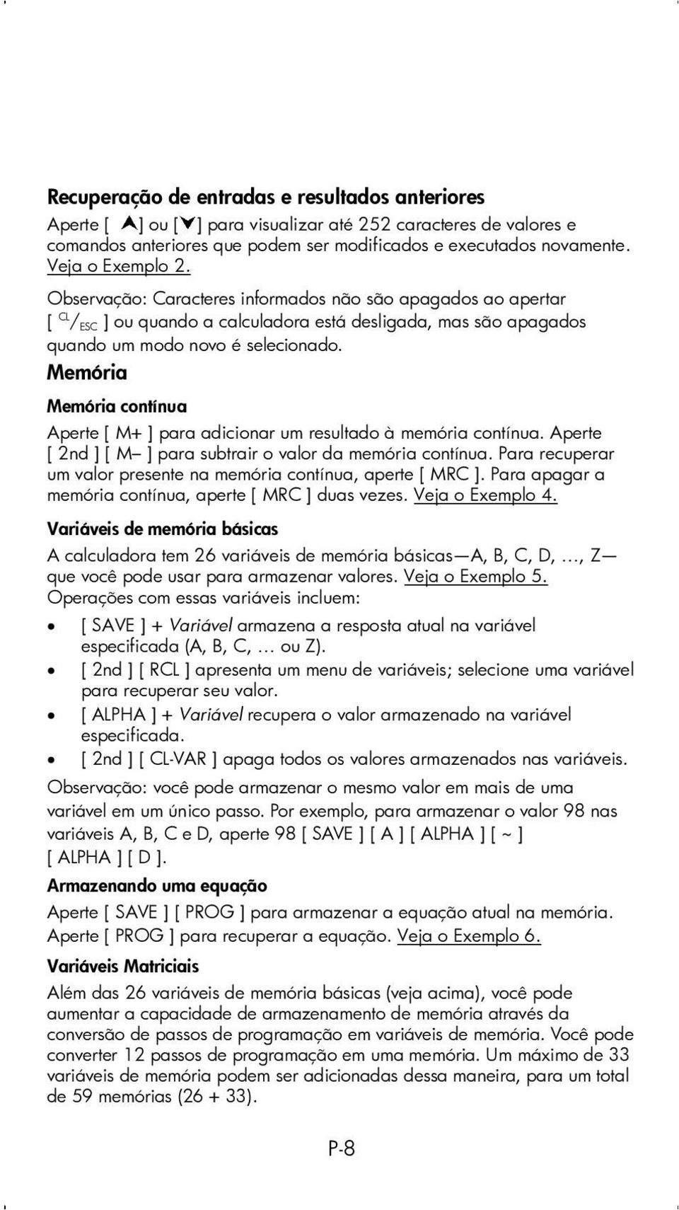 Memória Memória contínua Aperte [ M+ ] para adicionar um resultado à memória contínua. Aperte [ 2nd ] [ M ] para subtrair o valor da memória contínua.