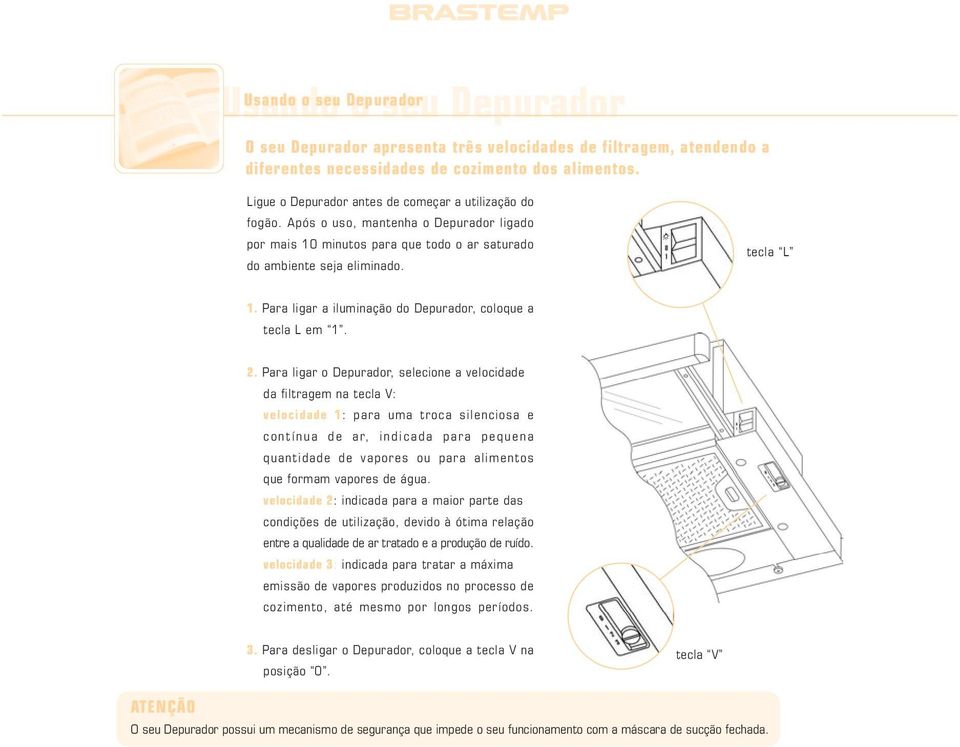 Para ligar a iluminação do Depurador, coloque a tecla L em 1. 2.