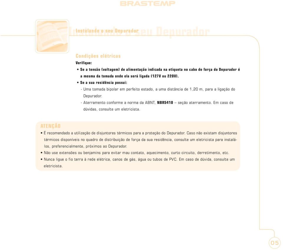 - Aterramento conforme a norma da ABNT, NBR5410 seção aterramento. Em caso de dúvidas, consulte um eletricista. ATENÇÃO É recomendado a utilização de disjuntores térmicos para a proteção do Depurador.