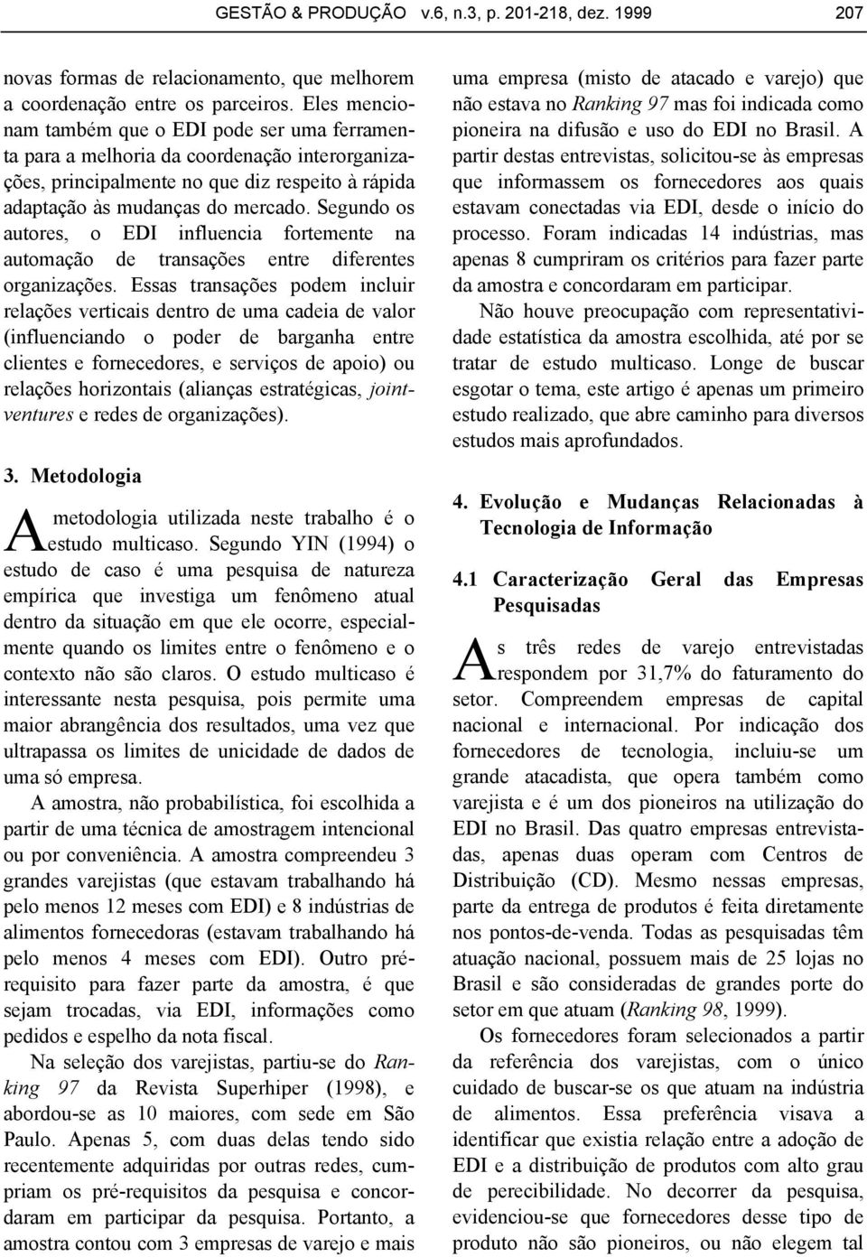 Segundo os autores, o EDI influencia fortemente na automação de transações entre diferentes organizações.