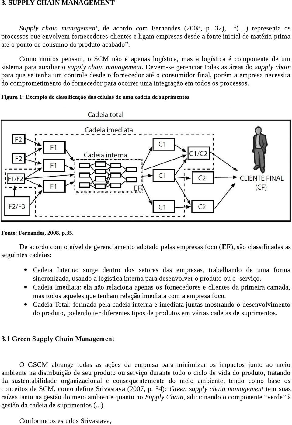 Como muitos pensam, o SCM não é apenas logística, mas a logística é componente de um sistema para auxiliar o supply chain management.