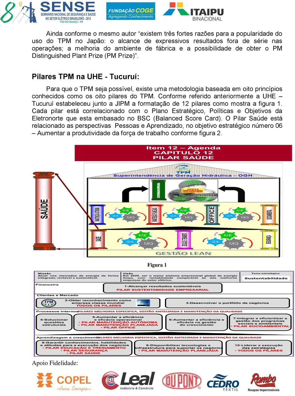 Pilares TPM na UHE - Tucuruí: Para que o TPM seja possível, existe uma metodologia baseada em oito princípios conhecidos como os oito pilares do TPM.