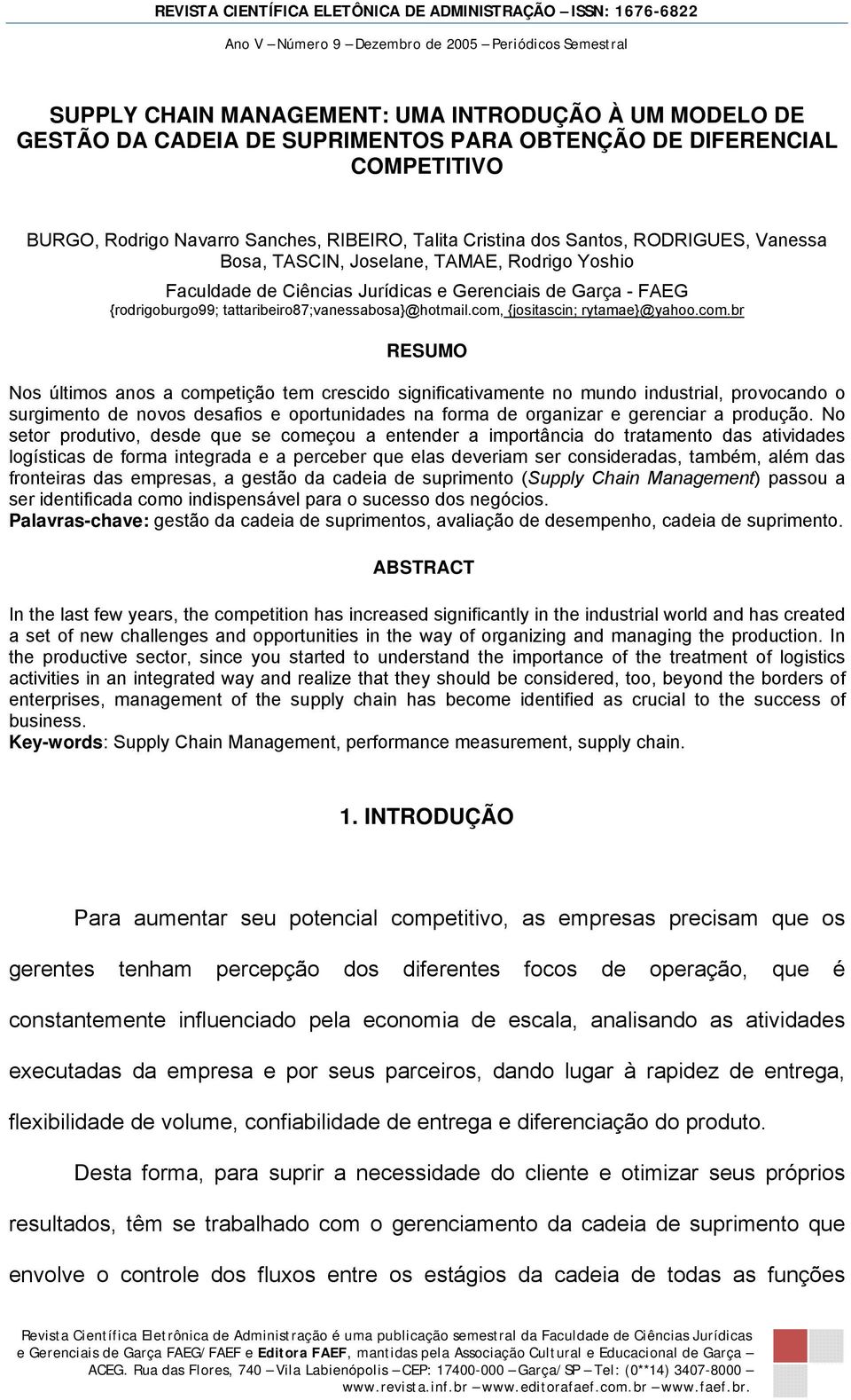 com, {jositascin; rytamae}@yahoo.com.br RESUMO Nos últimos anos a competição tem crescido significativamente no mundo industrial, provocando o surgimento de novos desafios e oportunidades na forma de organizar e gerenciar a produção.