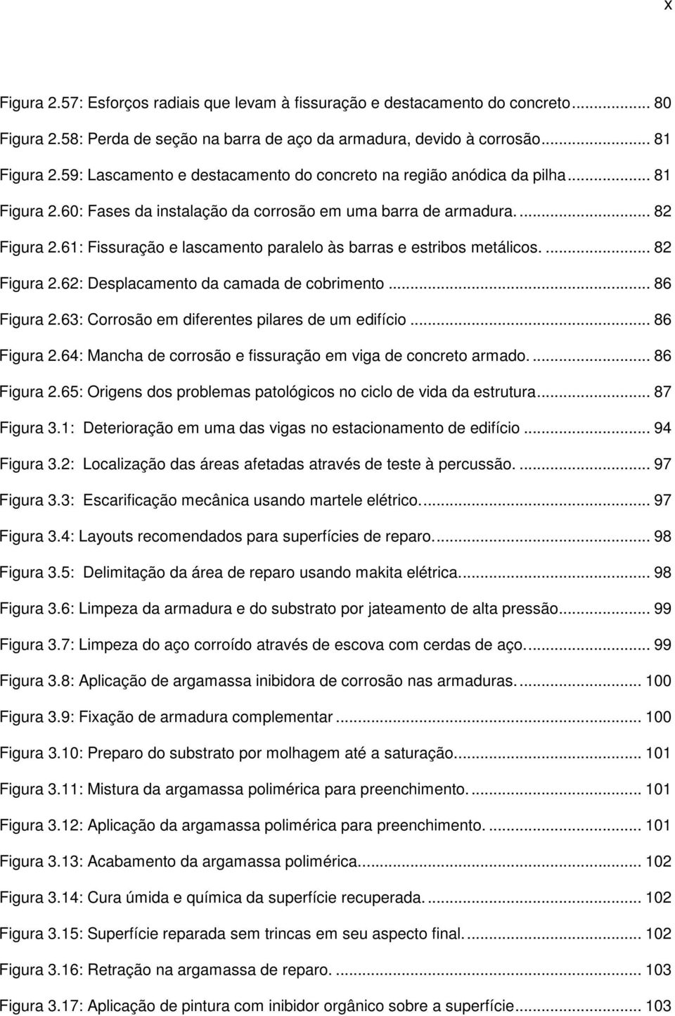 61: Fissuração e lascamento paralelo às barras e estribos metálicos.... 82 Figura 2.62: Desplacamento da camada de cobrimento... 86 Figura 2.63: Corrosão em diferentes pilares de um edifício.