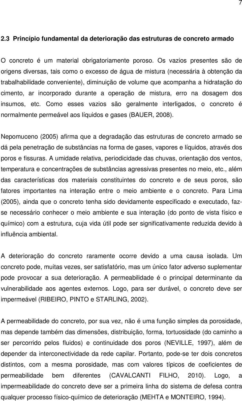 cimento, ar incorporado durante a operação de mistura, erro na dosagem dos insumos, etc.