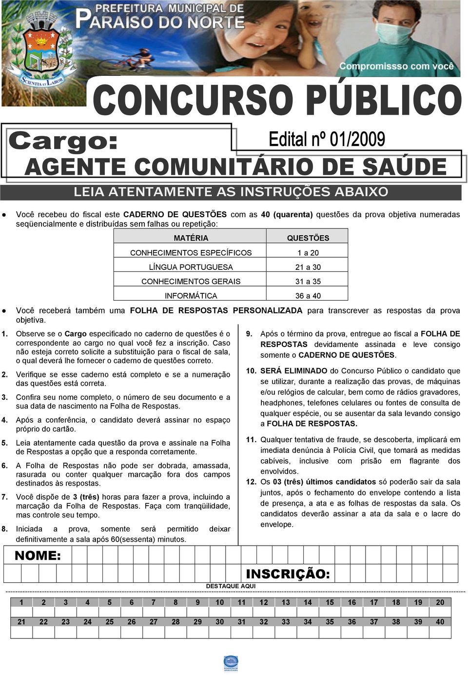 as respostas da prova objetiva. 1. Observe se o Cargo especificado no caderno de questões é o correspondente ao cargo no qual você fez a inscrição.